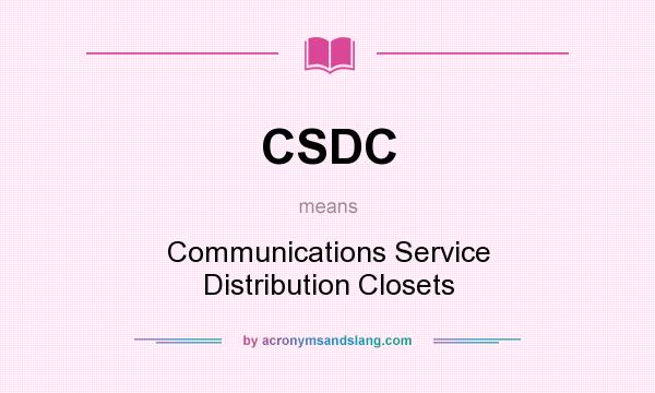 What does CSDC mean? It stands for Communications Service Distribution Closets
