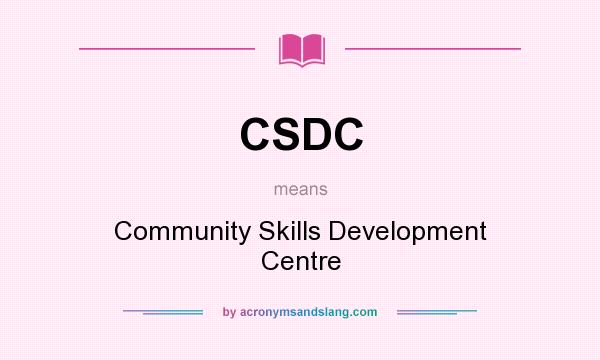 What does CSDC mean? It stands for Community Skills Development Centre