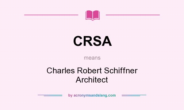 What does CRSA mean? It stands for Charles Robert Schiffner Architect