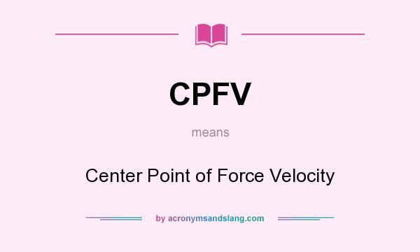 What does CPFV mean? It stands for Center Point of Force Velocity