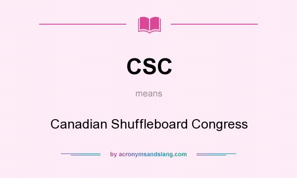 What does CSC mean? It stands for Canadian Shuffleboard Congress