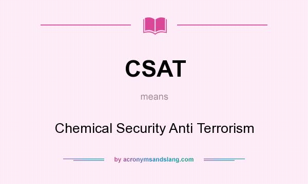 What does CSAT mean? It stands for Chemical Security Anti Terrorism