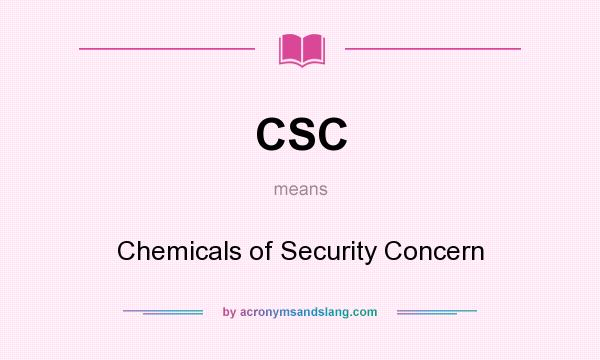 What does CSC mean? It stands for Chemicals of Security Concern