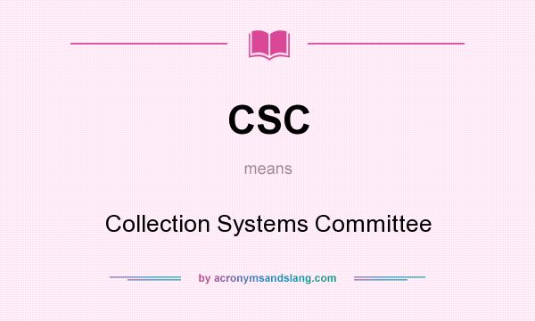 What does CSC mean? It stands for Collection Systems Committee