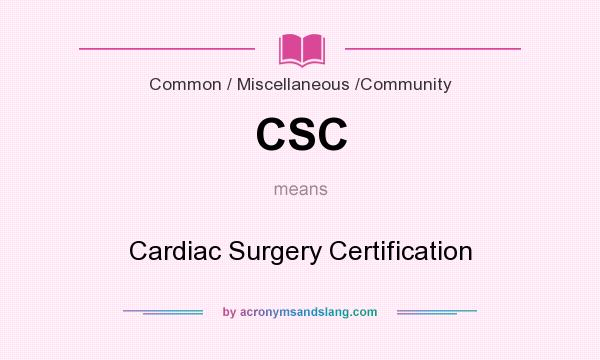 What does CSC mean? It stands for Cardiac Surgery Certification