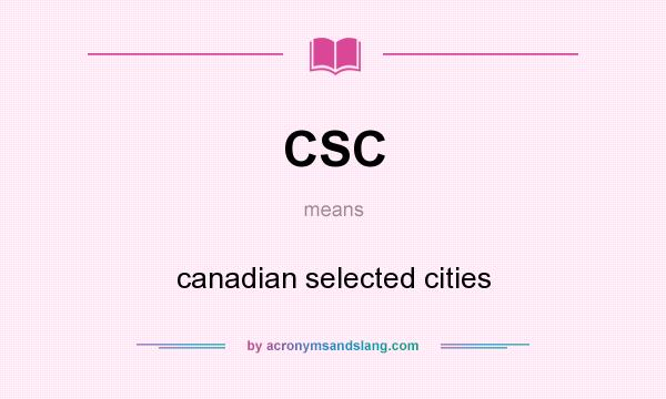What does CSC mean? It stands for canadian selected cities
