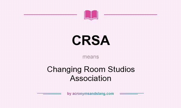 What does CRSA mean? It stands for Changing Room Studios Association