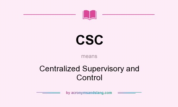 What does CSC mean? It stands for Centralized Supervisory and Control