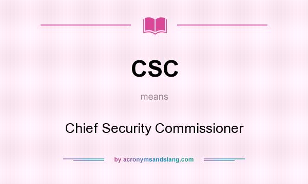 What does CSC mean? It stands for Chief Security Commissioner