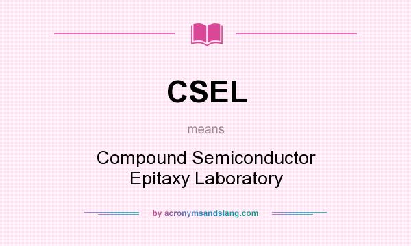 What does CSEL mean? It stands for Compound Semiconductor Epitaxy Laboratory