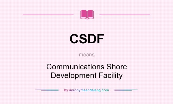 What does CSDF mean? It stands for Communications Shore Development Facility