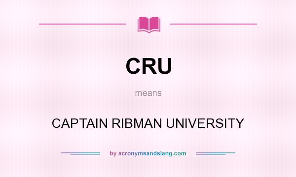 What does CRU mean? It stands for CAPTAIN RIBMAN UNIVERSITY