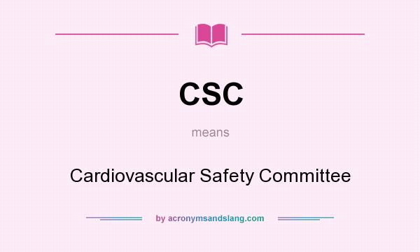 What does CSC mean? It stands for Cardiovascular Safety Committee