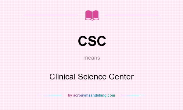 What does CSC mean? It stands for Clinical Science Center