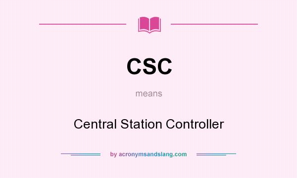 What does CSC mean? It stands for Central Station Controller