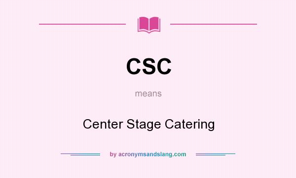 What does CSC mean? It stands for Center Stage Catering