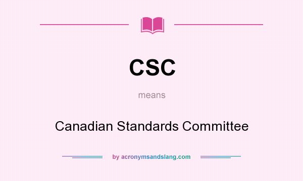 What does CSC mean? It stands for Canadian Standards Committee