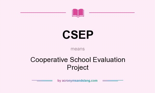What does CSEP mean? It stands for Cooperative School Evaluation Project