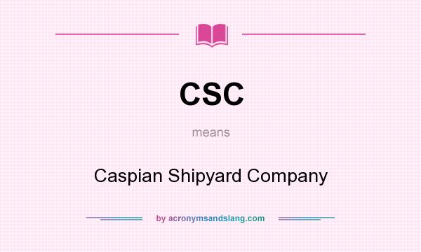 What does CSC mean? It stands for Caspian Shipyard Company