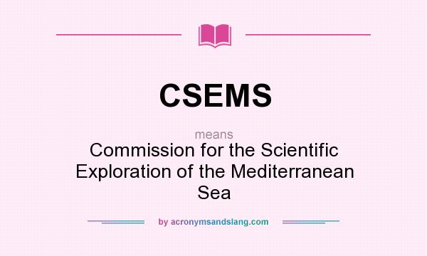 What does CSEMS mean? It stands for Commission for the Scientific Exploration of the Mediterranean Sea