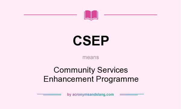 What does CSEP mean? It stands for Community Services Enhancement Programme