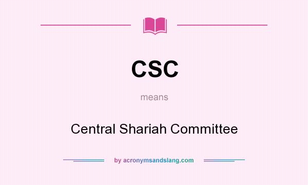 What does CSC mean? It stands for Central Shariah Committee
