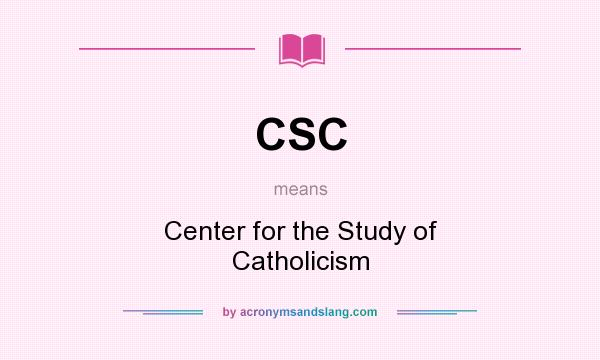 What does CSC mean? It stands for Center for the Study of Catholicism