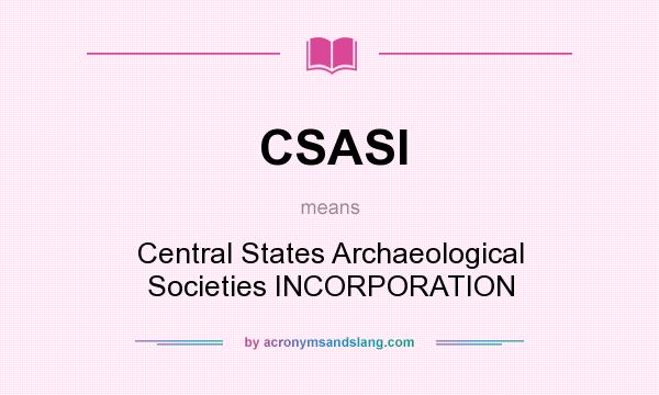 What does CSASI mean? It stands for Central States Archaeological Societies INCORPORATION
