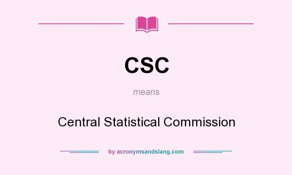 What does CSC mean? It stands for Central Statistical Commission