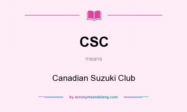 What does CSC mean? It stands for Canadian Suzuki Club
