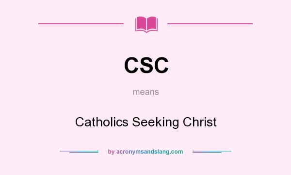 What does CSC mean? It stands for Catholics Seeking Christ