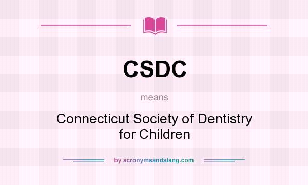 What does CSDC mean? It stands for Connecticut Society of Dentistry for Children