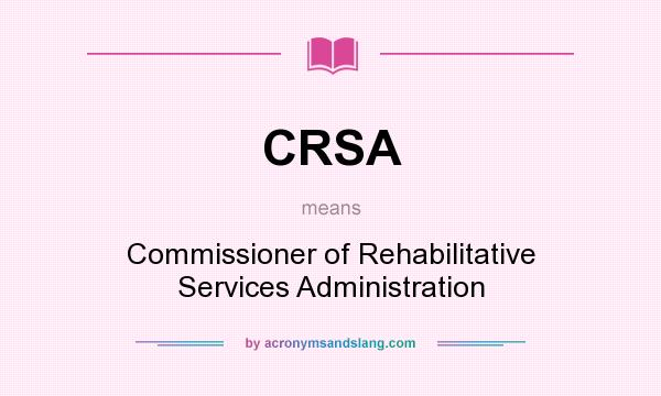 What does CRSA mean? It stands for Commissioner of Rehabilitative Services Administration