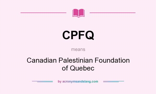 What does CPFQ mean? It stands for Canadian Palestinian Foundation of Quebec