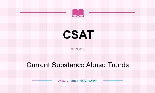 What does CSAT mean? It stands for Current Substance Abuse Trends