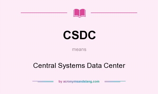 What does CSDC mean? It stands for Central Systems Data Center