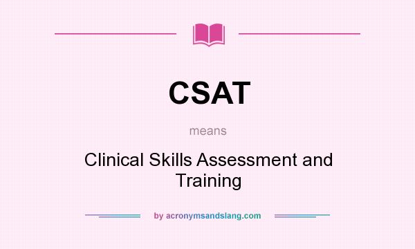 What does CSAT mean? It stands for Clinical Skills Assessment and Training