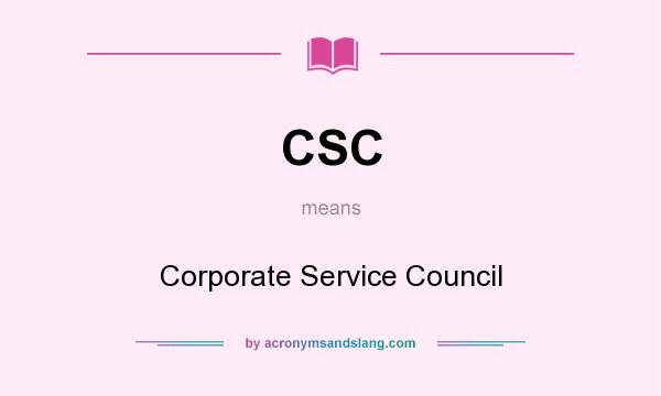 What does CSC mean? It stands for Corporate Service Council