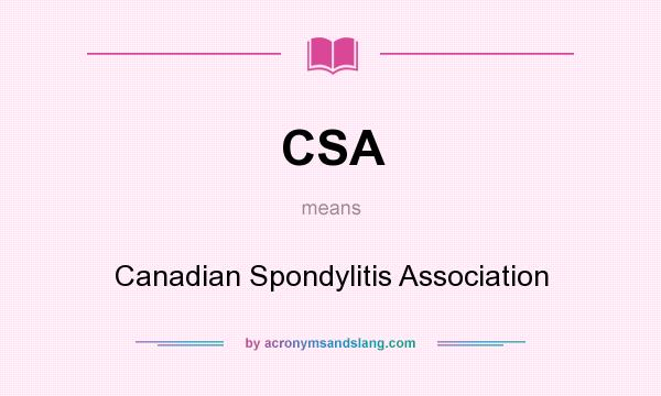 What does CSA mean? It stands for Canadian Spondylitis Association