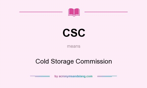 What does CSC mean? It stands for Cold Storage Commission