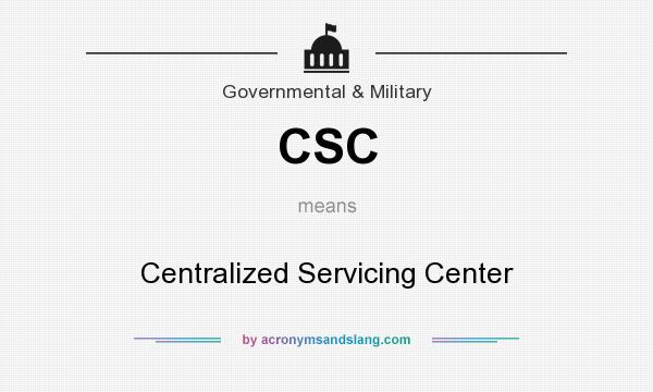 What does CSC mean? It stands for Centralized Servicing Center