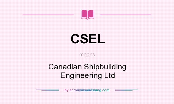 What does CSEL mean? It stands for Canadian Shipbuilding Engineering Ltd