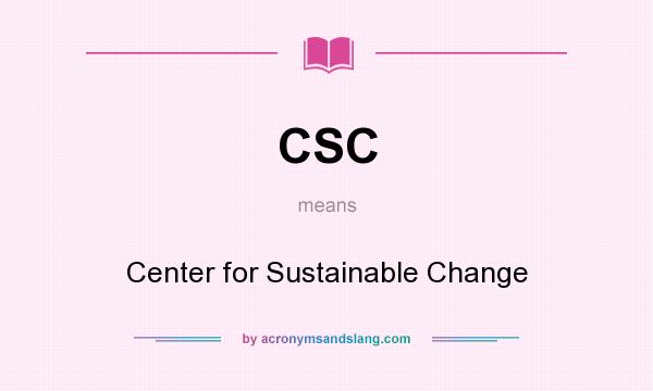 What does CSC mean? It stands for Center for Sustainable Change
