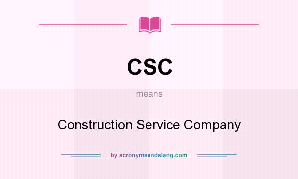 What does CSC mean? It stands for Construction Service Company