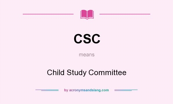 What does CSC mean? It stands for Child Study Committee
