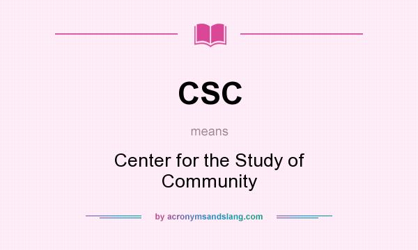 What does CSC mean? It stands for Center for the Study of Community