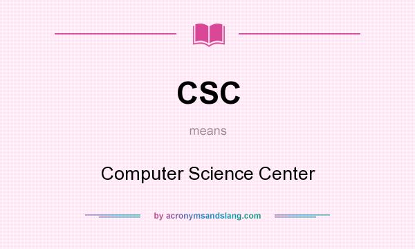 What does CSC mean? It stands for Computer Science Center