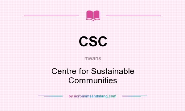 What does CSC mean? It stands for Centre for Sustainable Communities