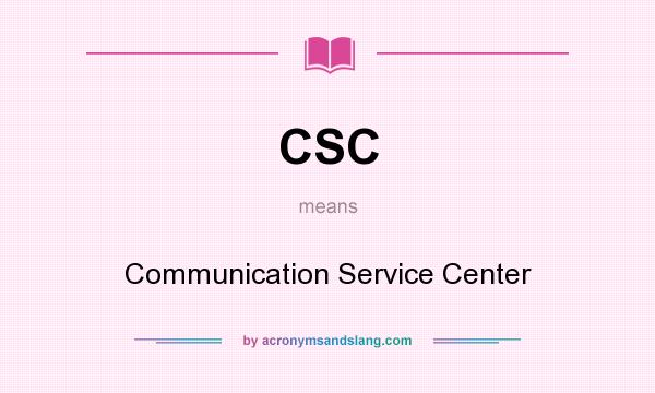 What does CSC mean? It stands for Communication Service Center