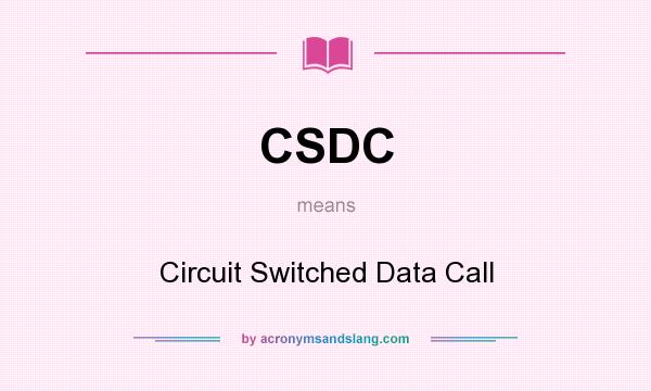What does CSDC mean? It stands for Circuit Switched Data Call